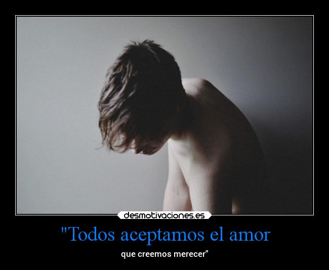 Todos aceptamos el amor - que creemos merecer