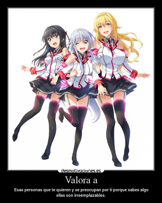 Valora a - Esas personas que te quieren y se preocupan por ti porque sabes algo
ellas son irreemplazables.