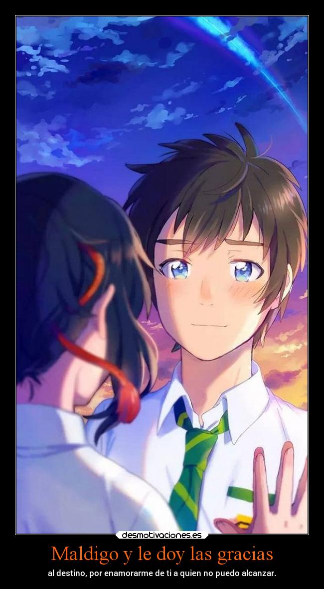 Maldigo y le doy las gracias - al destino, por enamorarme de ti a quien no puedo alcanzar.