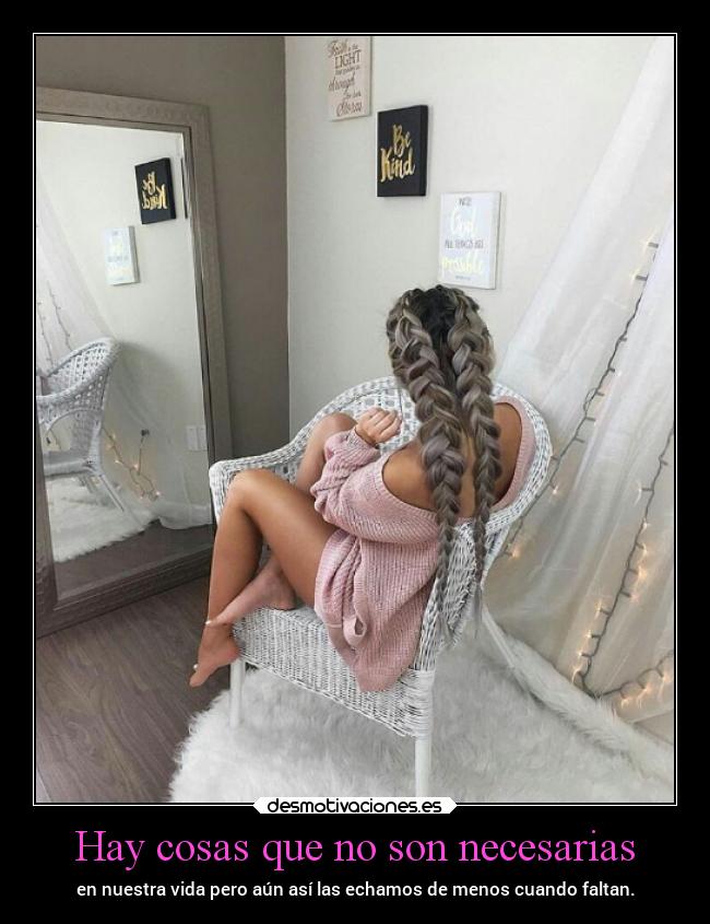 Hay cosas que no son necesarias - en nuestra vida pero aún así las echamos de menos cuando faltan.