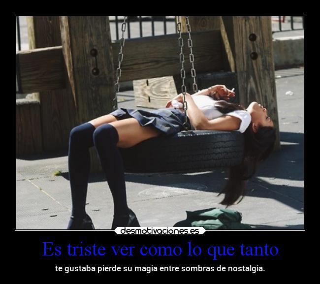 Es triste ver como lo que tanto - 