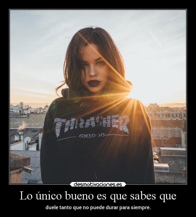 Lo único bueno es que sabes que - 