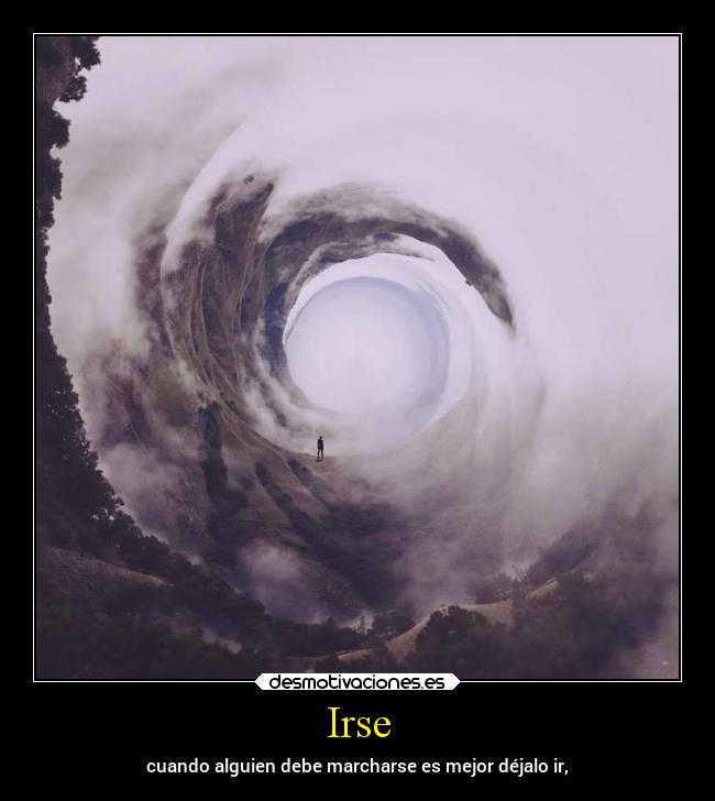 Irse - cuando alguien debe marcharse es mejor déjalo ir,