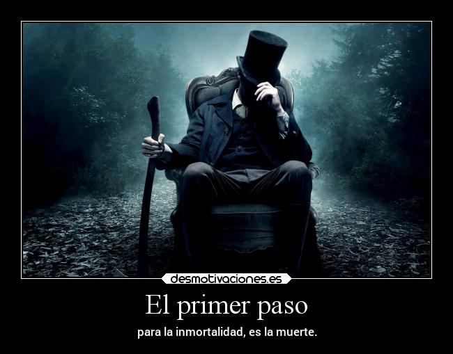 El primer paso - para la inmortalidad, es la muerte.