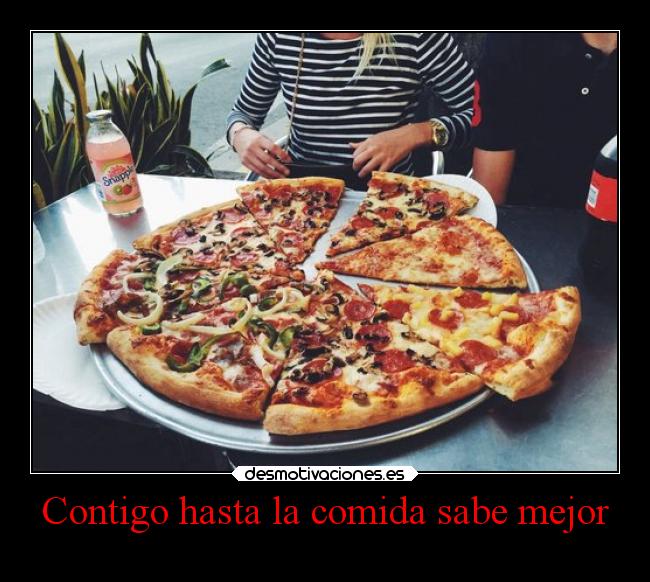 Contigo hasta la comida sabe mejor -