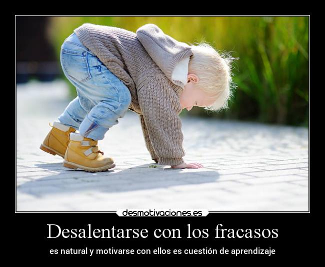 Desalentarse con los fracasos - es natural y motivarse con ellos es cuestión de aprendizaje