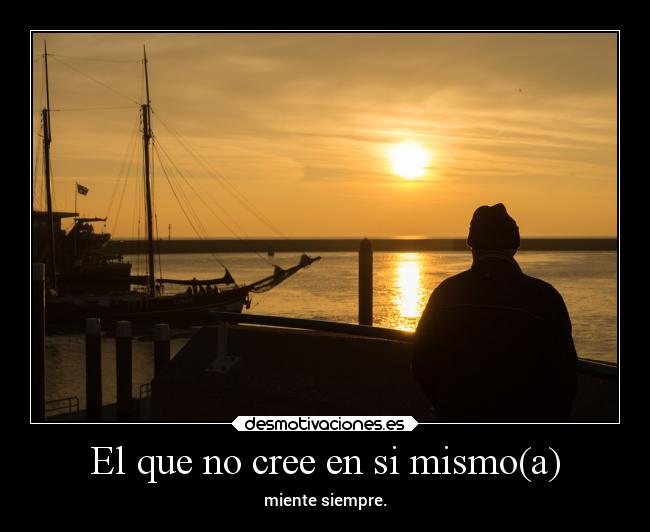 El que no cree en si mismo(a) -