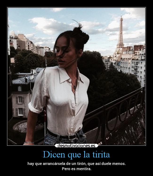 Dicen que la tirita - hay que arrancársela de un tirón, que así duele menos.
Pero es mentira.