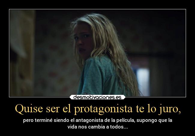 Quise ser el protagonista te lo juro, -