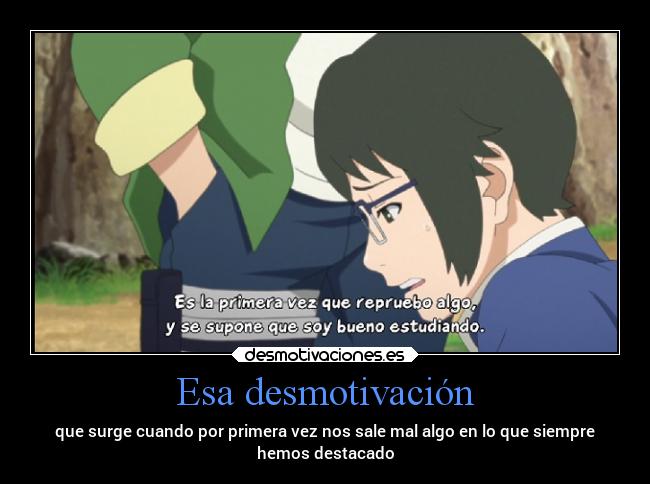 Esa desmotivación - que surge cuando por primera vez nos sale mal algo en lo que siempre
hemos destacado