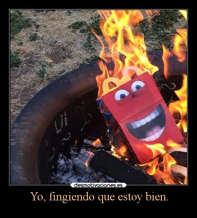 Yo, fingiendo que estoy bien. - 