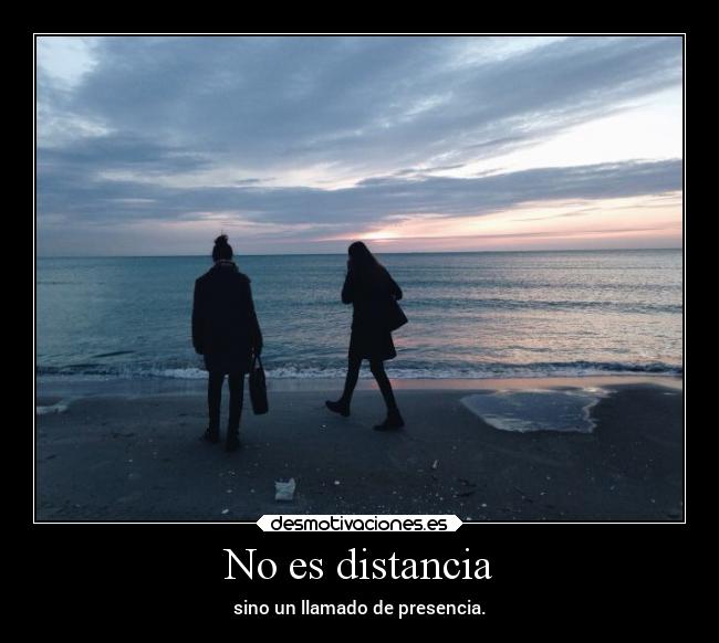 No es distancia - sino un llamado de presencia.