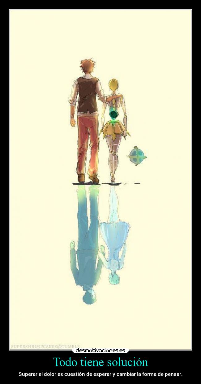 Todo tiene solución - Superar el dolor es cuestión de esperar y cambiar la forma de pensar.