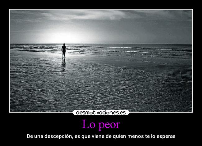 Lo peor - De una descepción, es que viene de quien menos te lo esperas