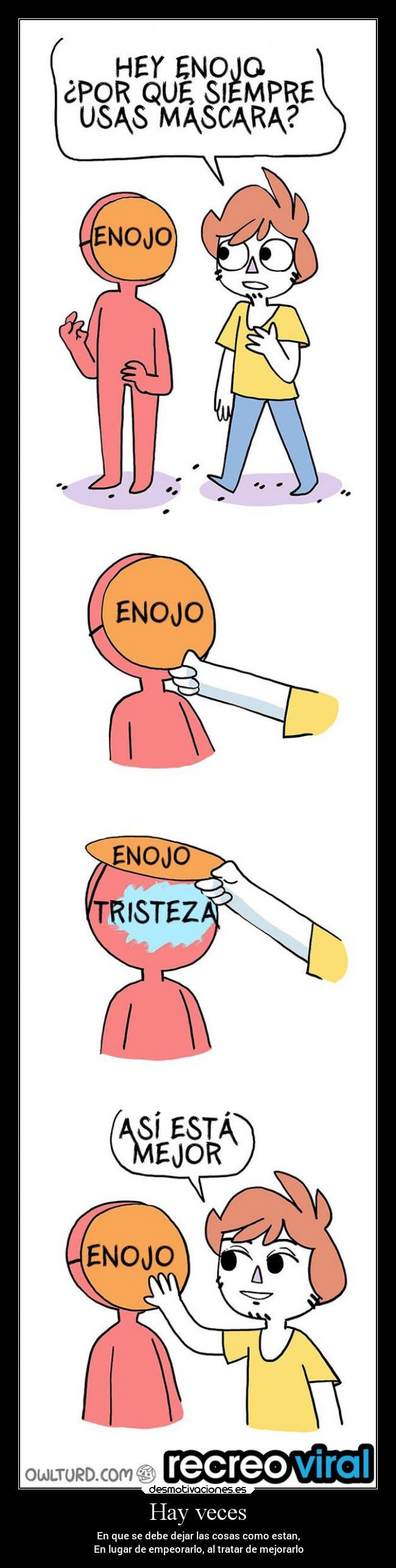 Hay veces - En que se debe dejar las cosas como estan,
En lugar de empeorarlo, al tratar de mejorarlo