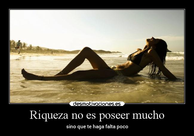 Riqueza no es poseer mucho -