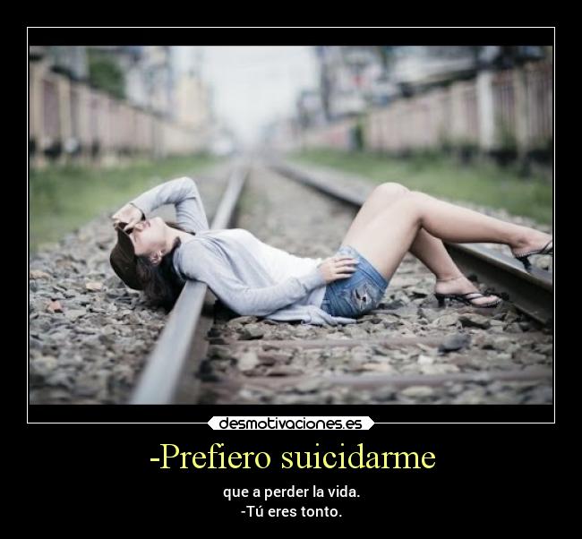 -Prefiero suicidarme -