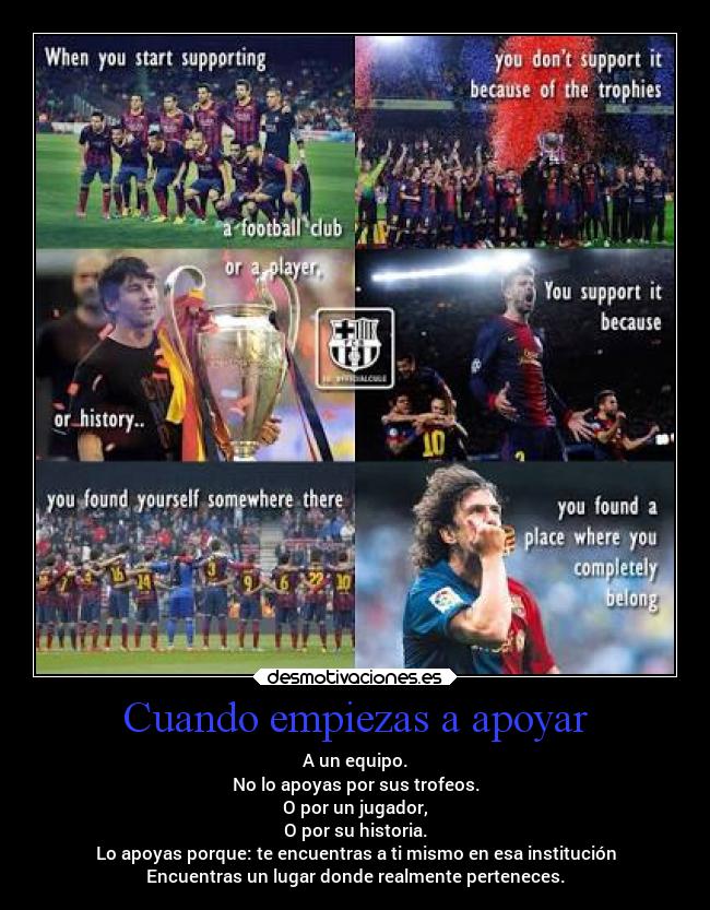 Cuando empiezas a apoyar - A un equipo.
No lo apoyas por sus trofeos.
O por un jugador,
O por su historia.
Lo apoyas porque: te encuentras a ti mismo en esa institución
Encuentras un lugar donde realmente perteneces.
