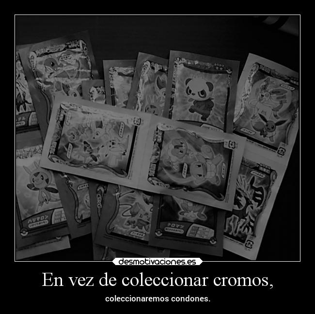 En vez de coleccionar cromos, - coleccionaremos condones.