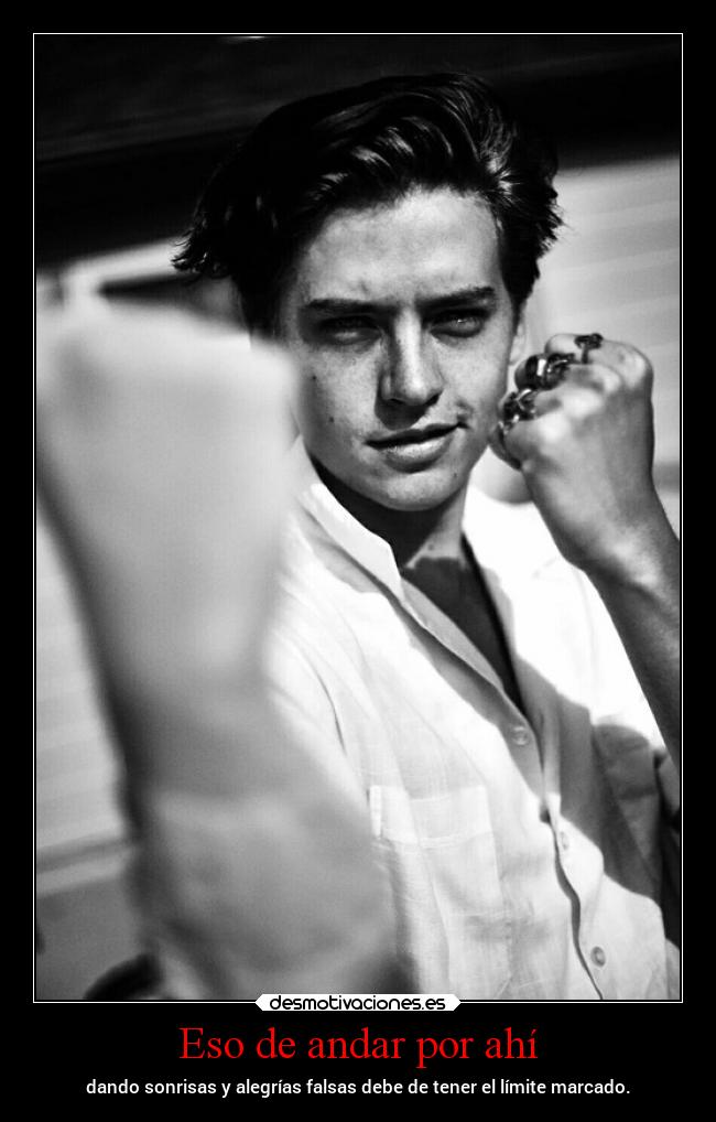 Eso de andar por ahí - dando sonrisas y alegrías falsas debe de tener el límite marcado.