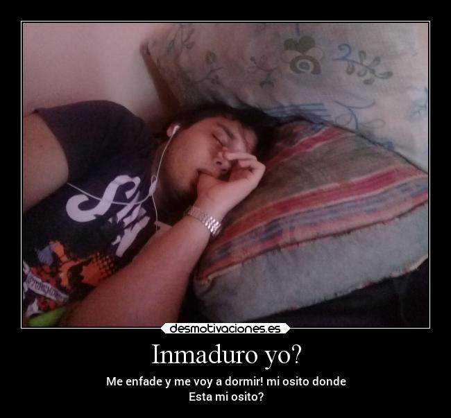 Inmaduro yo? -