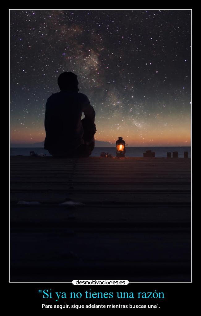 Si ya no tienes una razón - Para seguir, sigue adelante mientras buscas una.