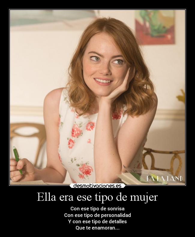 Ella era ese tipo de mujer - Con ese tipo de sonrisa
Con ese tipo de personalidad
Y con ese tipo de detalles
Que te enamoran...