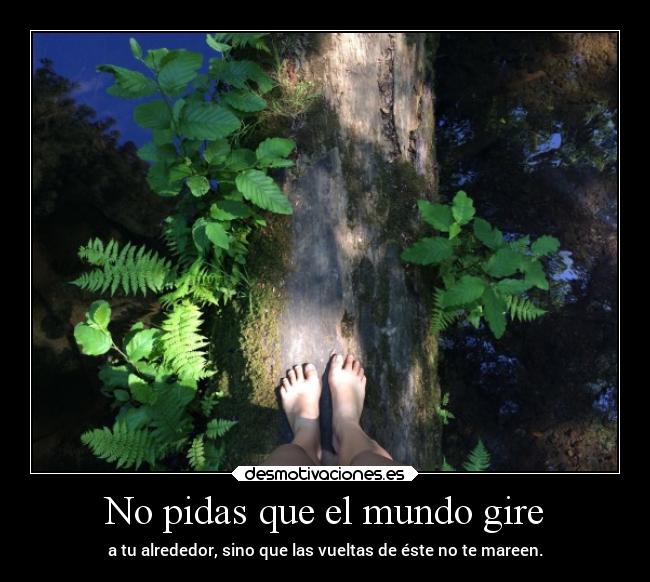 No pidas que el mundo gire -