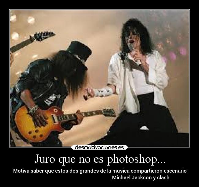 Juro que no es photoshop... - Motiva saber que estos dos grandes de la musica compartieron escenario
                                                                   Michael Jackson y slash