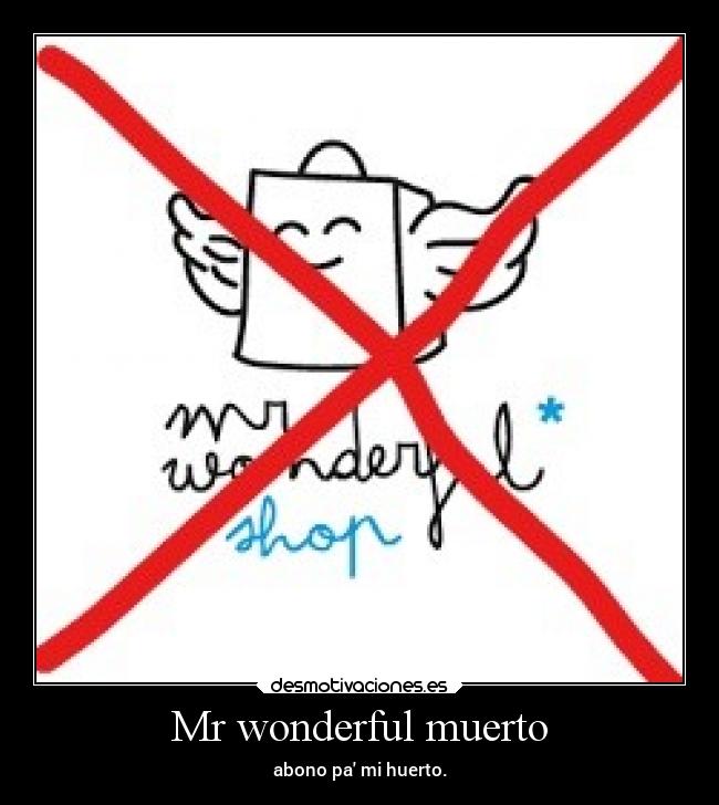 Mr wonderful muerto - abono pa mi huerto.