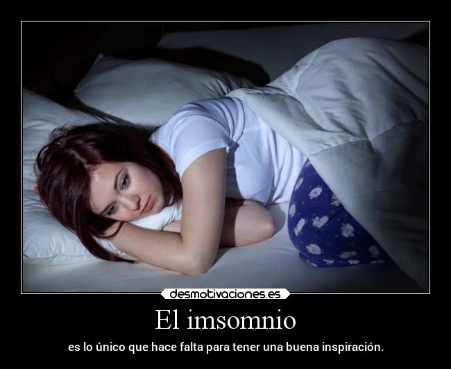 El imsomnio - es lo único que hace falta para tener una buena inspiración.