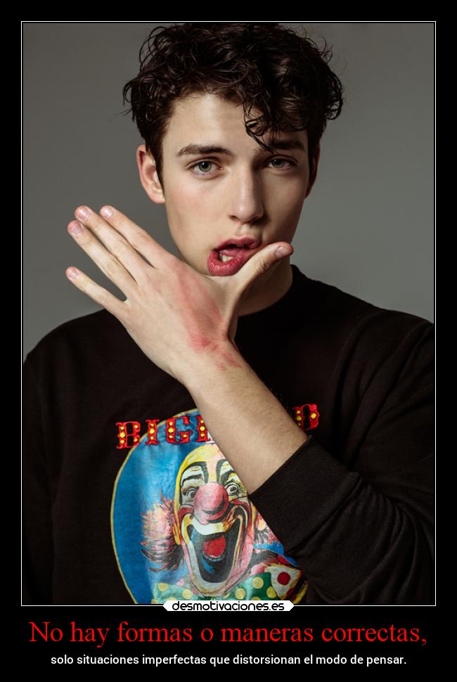 No hay formas o maneras correctas, - solo situaciones imperfectas que distorsionan el modo de pensar.