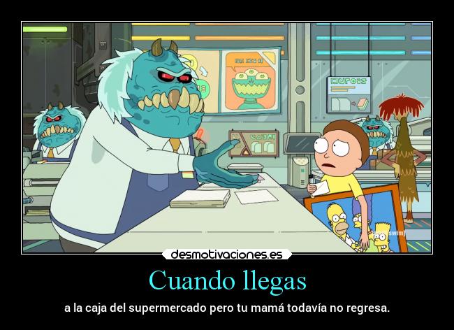 Cuando llegas - a la caja del supermercado pero tu mamá todavía no regresa.