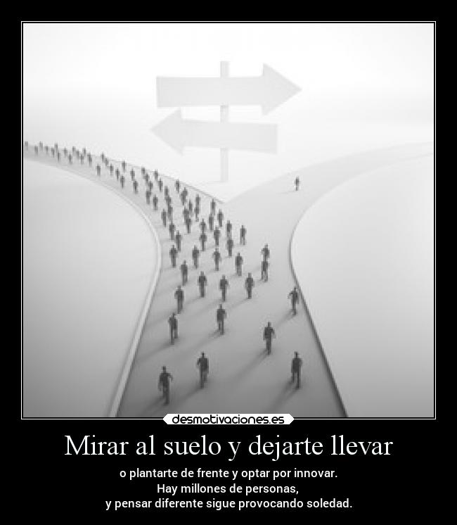 Mirar al suelo y dejarte llevar -