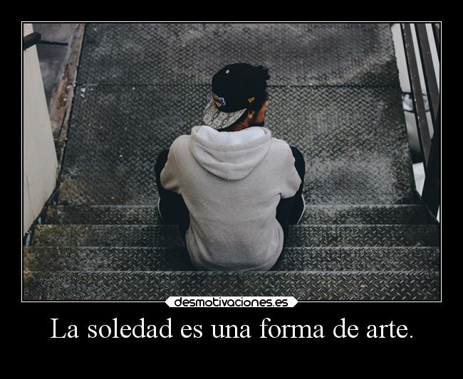 La soledad es una forma de arte. -