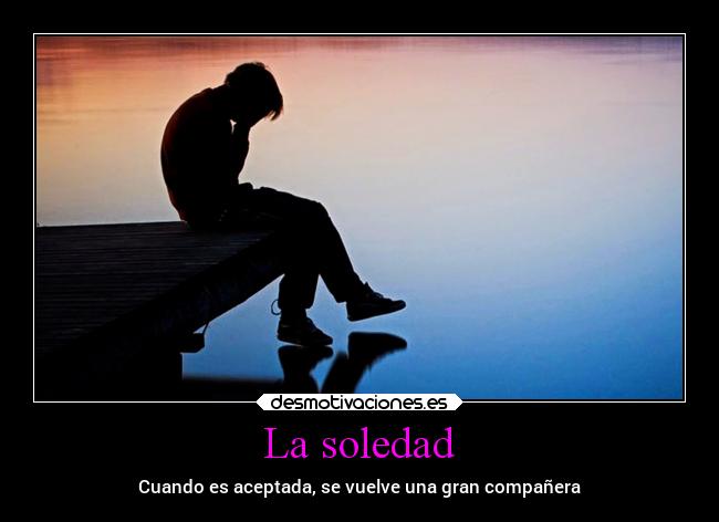La soledad - Cuando es aceptada, se vuelve una gran compañera