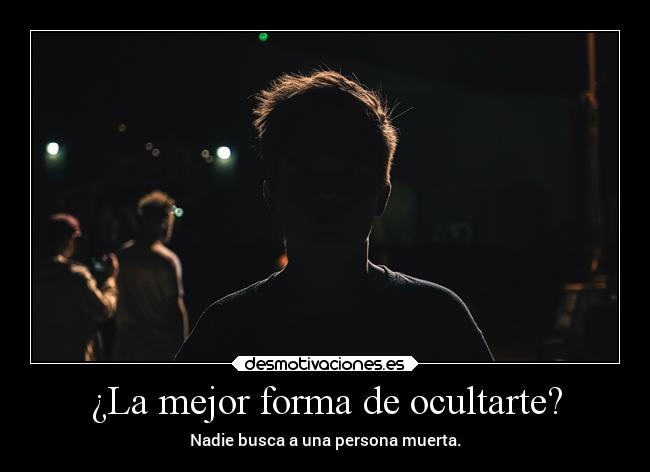 ¿La mejor forma de ocultarte? - Nadie busca a una persona muerta.
