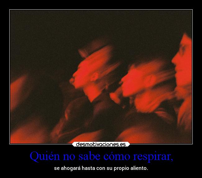 Quién no sabe cómo respirar, - se ahogará hasta con su propio aliento.