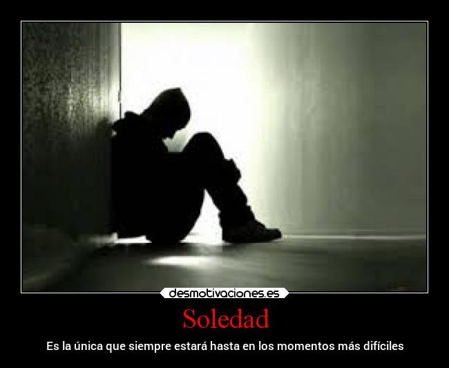 Soledad - Es la única que siempre estará hasta en los momentos más difíciles