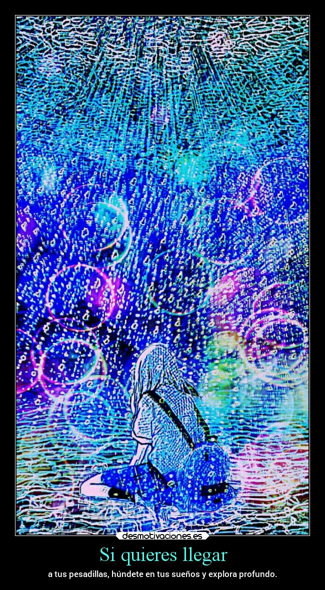 Si quieres llegar - a tus pesadillas, húndete en tus sueños y explora profundo.
