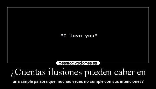 ¿Cuentas ilusiones pueden caber en - una simple palabra que muchas veces no cumple con sus intenciones?