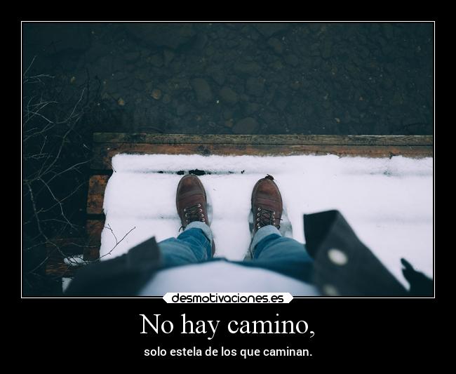 No hay camino, - solo estela de los que caminan.