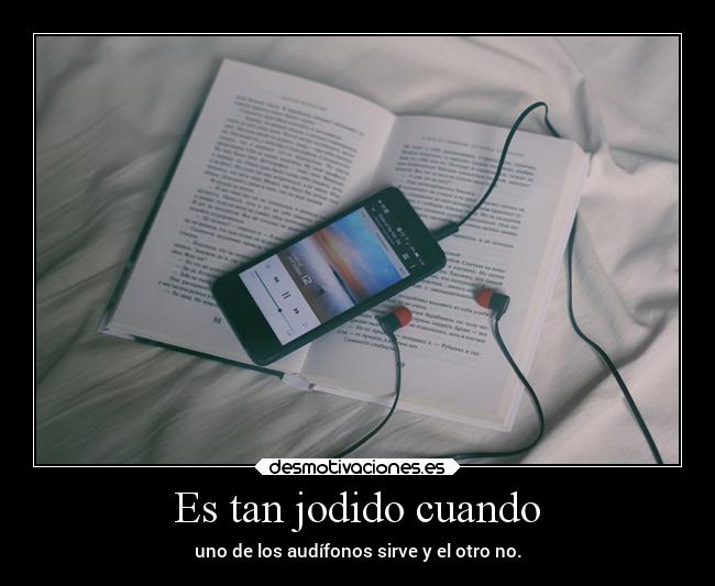 Es tan jodido cuando - uno de los audífonos sirve y el otro no.