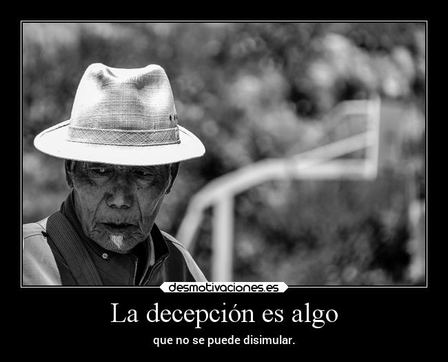 La decepción es algo - que no se puede disimular.