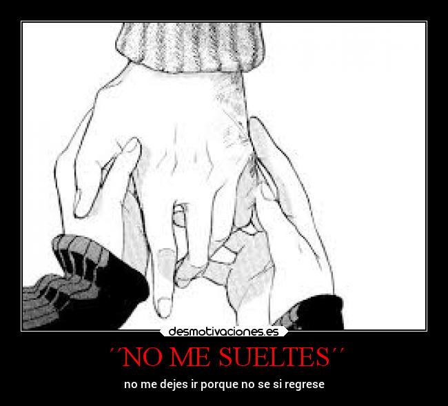 ´´NO ME SUELTES´´ -
