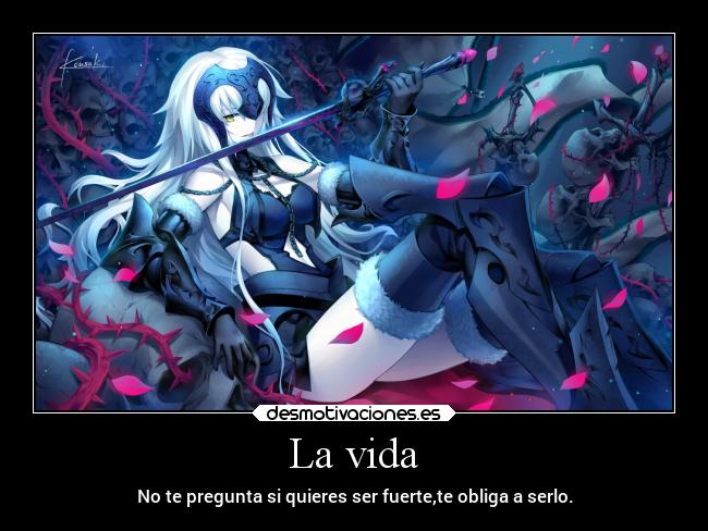 La vida - No te pregunta si quieres ser fuerte,te obliga a serlo.