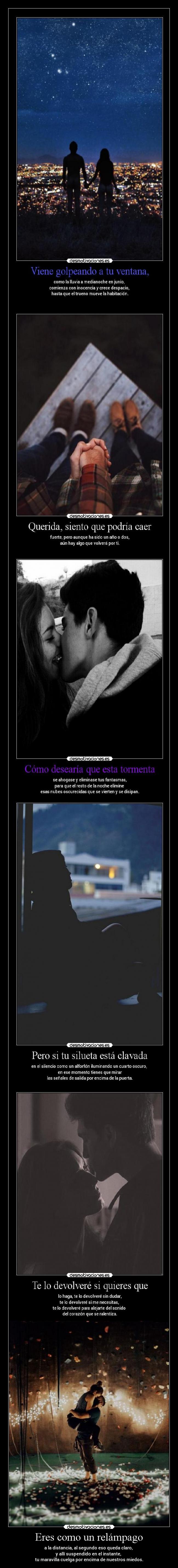 Eres como un relámpago - a la distancia, al segundo eso queda claro, 
y allí suspendido en el instante, 
tu maravilla cuelga por encima de nuestros miedos.