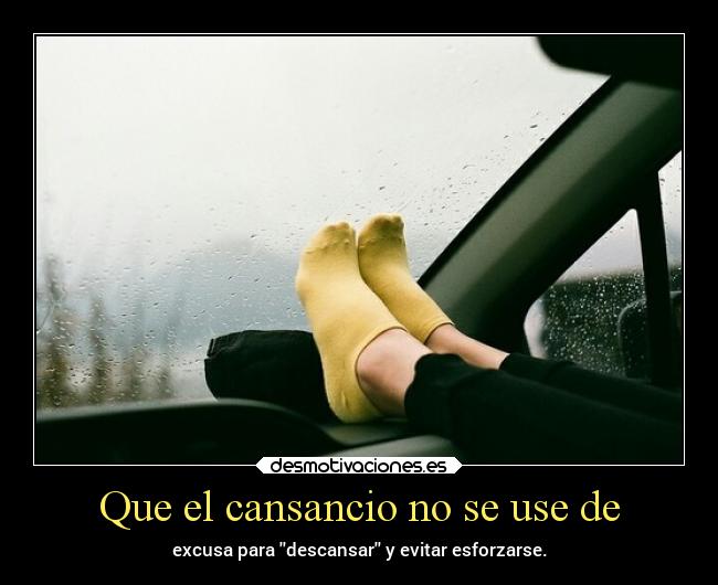 Que el cansancio no se use de -