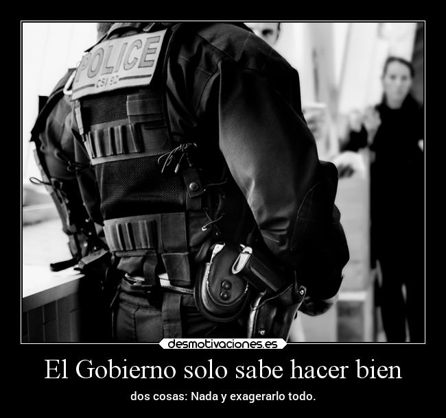 El Gobierno solo sabe hacer bien - dos cosas: Nada y exagerarlo todo.