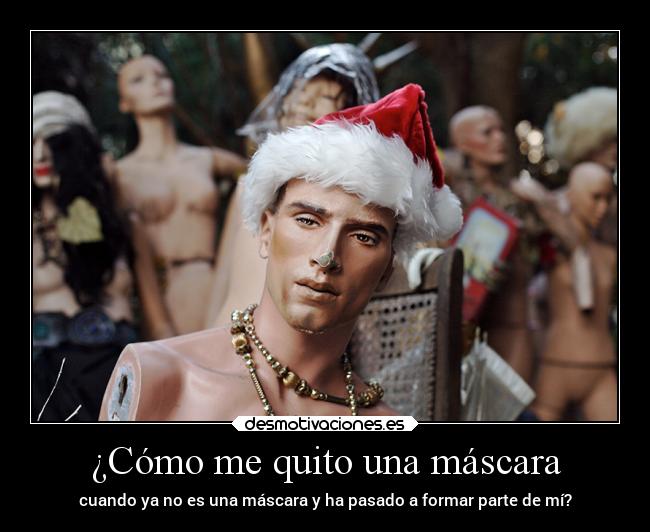 ¿Cómo me quito una máscara - cuando ya no es una máscara y ha pasado a formar parte de mí?